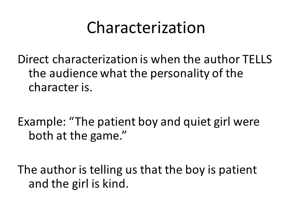 Characterization Direct characterization is when the author TELLS the audience what the personality of the character is.