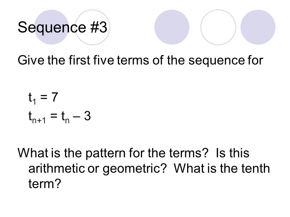 Sequence #3 Give the first five terms of the sequence for t1 = 7