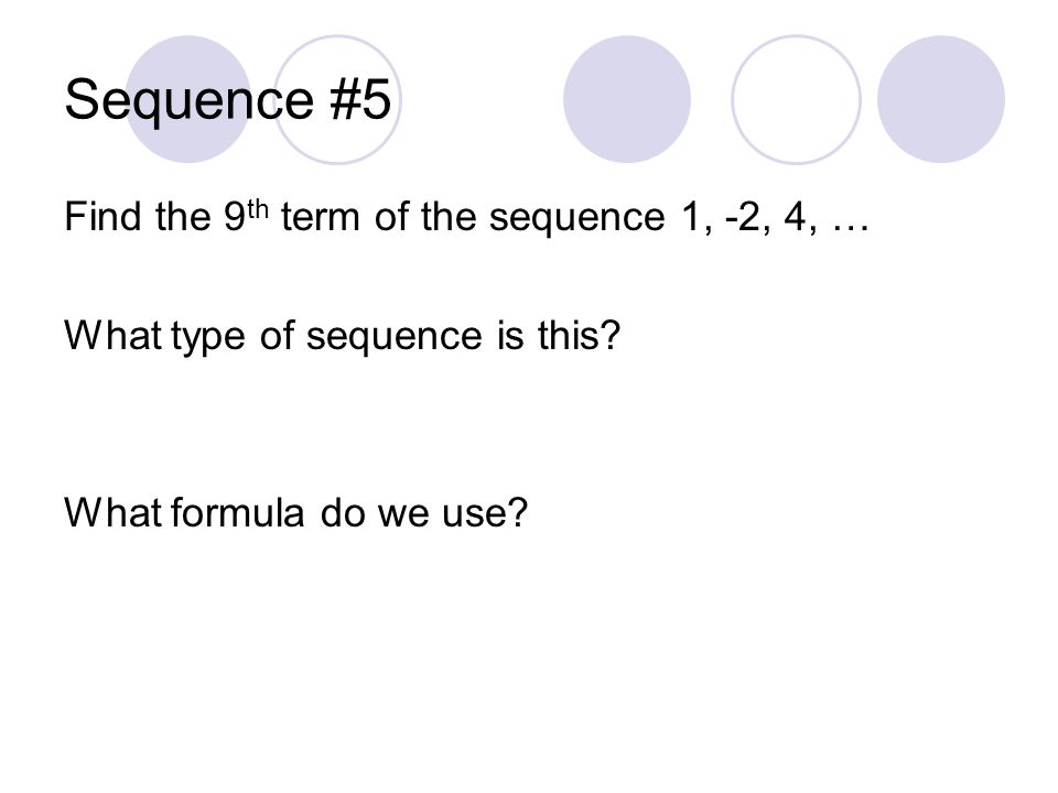 Sequence #5 Find the 9th term of the sequence 1, -2, 4, …