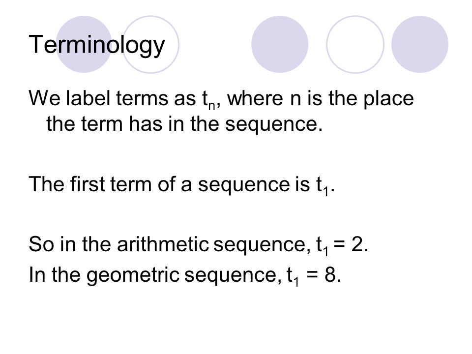 Terminology We label terms as tn, where n is the place the term has in the sequence. The first term of a sequence is t1.
