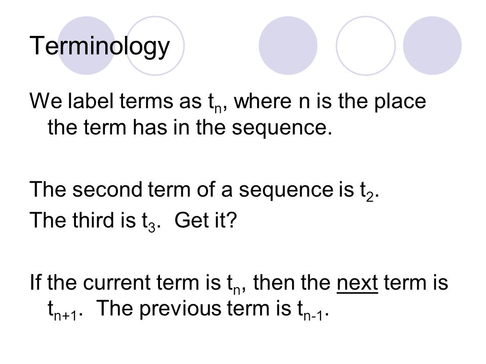 Terminology We label terms as tn, where n is the place the term has in the sequence. The second term of a sequence is t2.