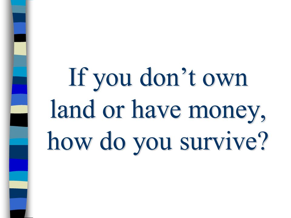 If you don’t own land or have money, how do you survive