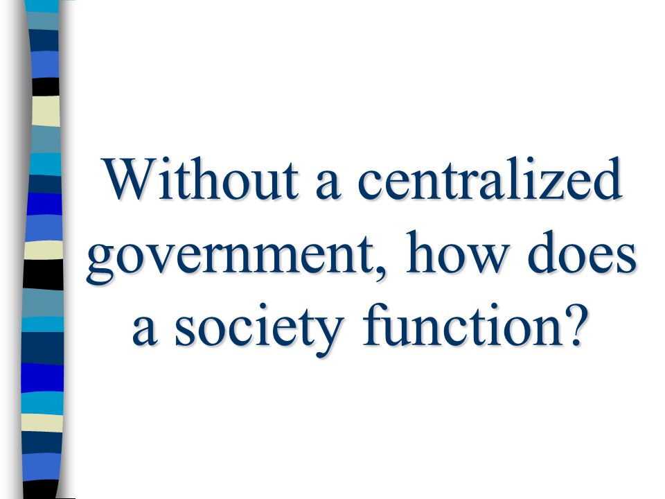 Without a centralized government, how does a society function