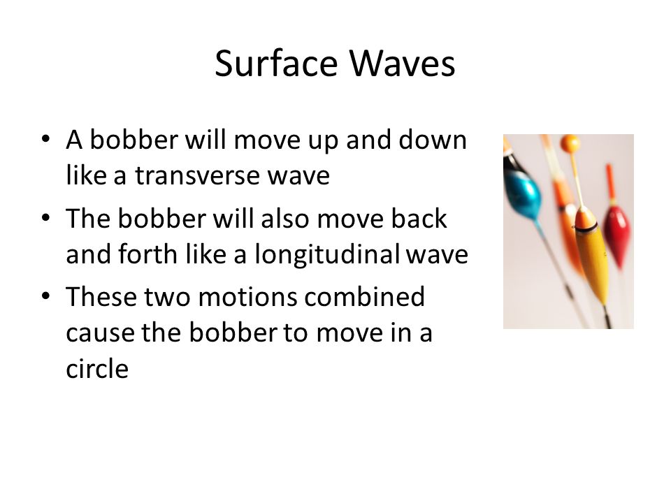 Surface Waves A bobber will move up and down like a transverse wave