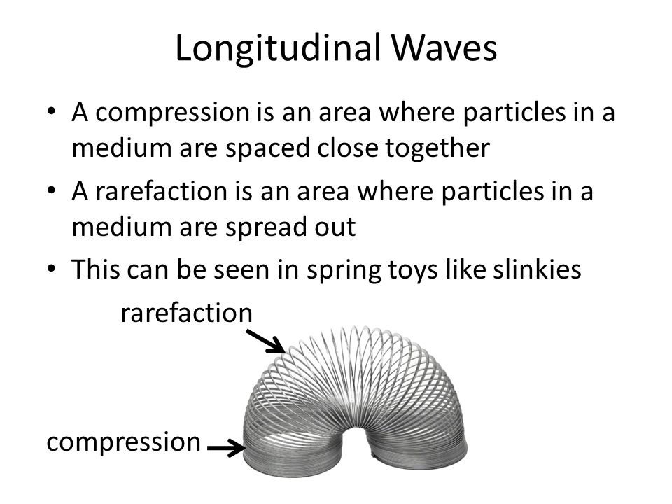 Longitudinal Waves A compression is an area where particles in a medium are spaced close together.