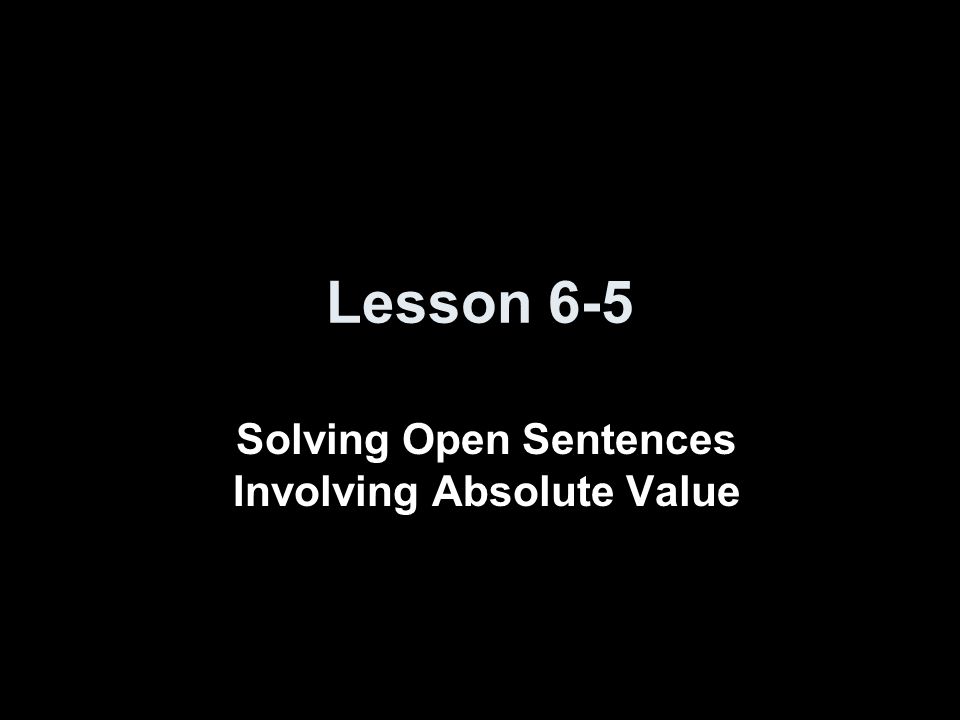Solving Open Sentences Involving Absolute Value