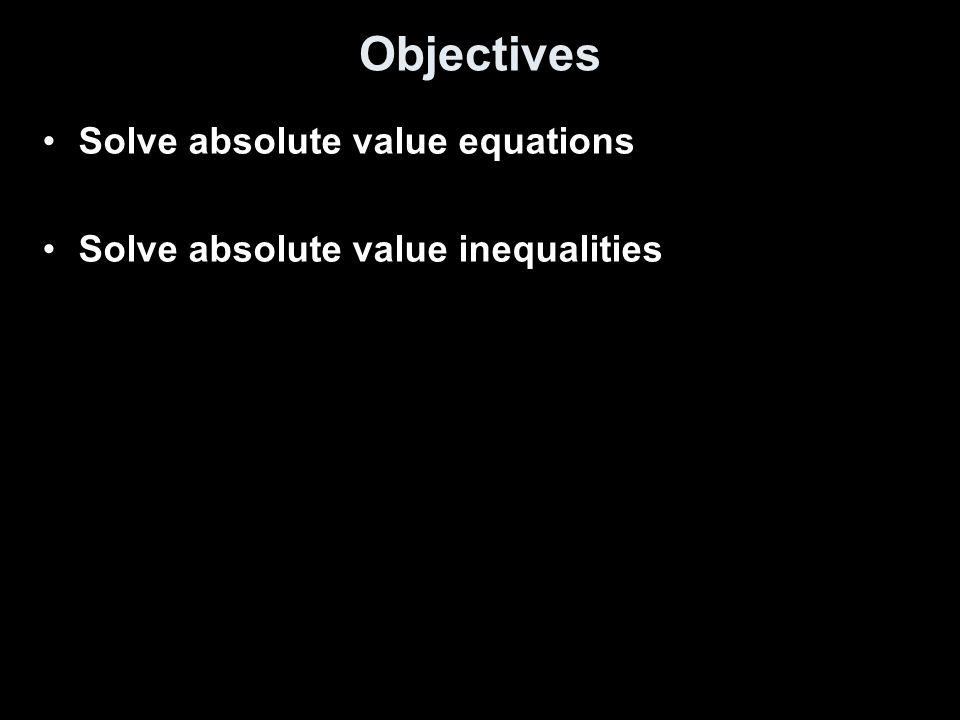 Objectives Solve absolute value equations