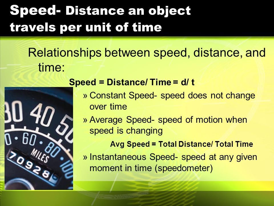 Speed- Distance an object travels per unit of time