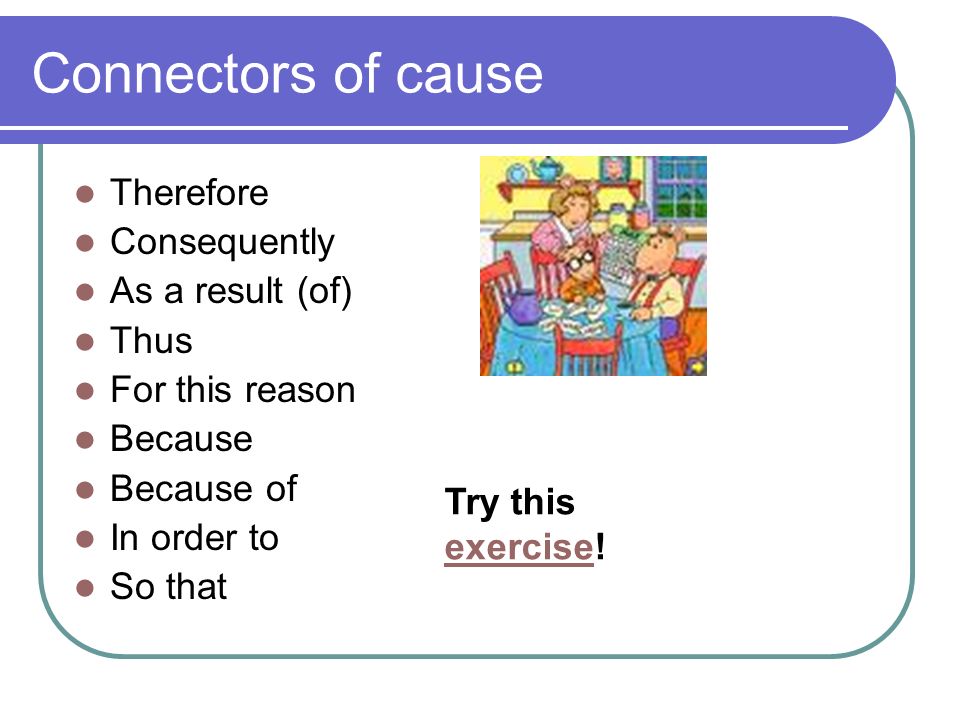 Connectors of cause Therefore Consequently As a result (of) Thus