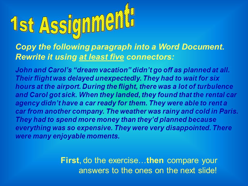 1st Assignment: Copy the following paragraph into a Word Document. Rewrite it using at least five connectors: