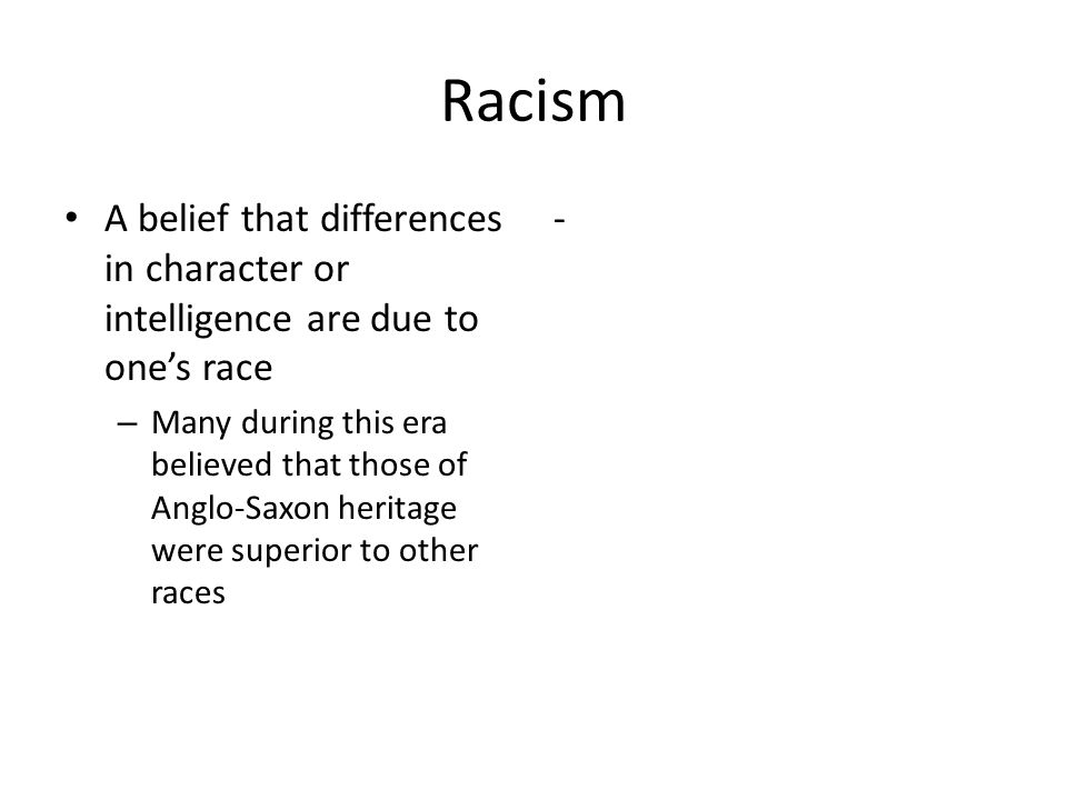Racism A belief that differences in character or intelligence are due to one’s race.