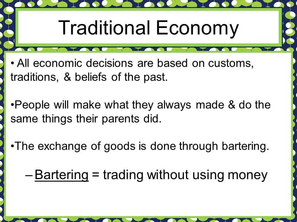 Traditional Economy Bartering = trading without using money