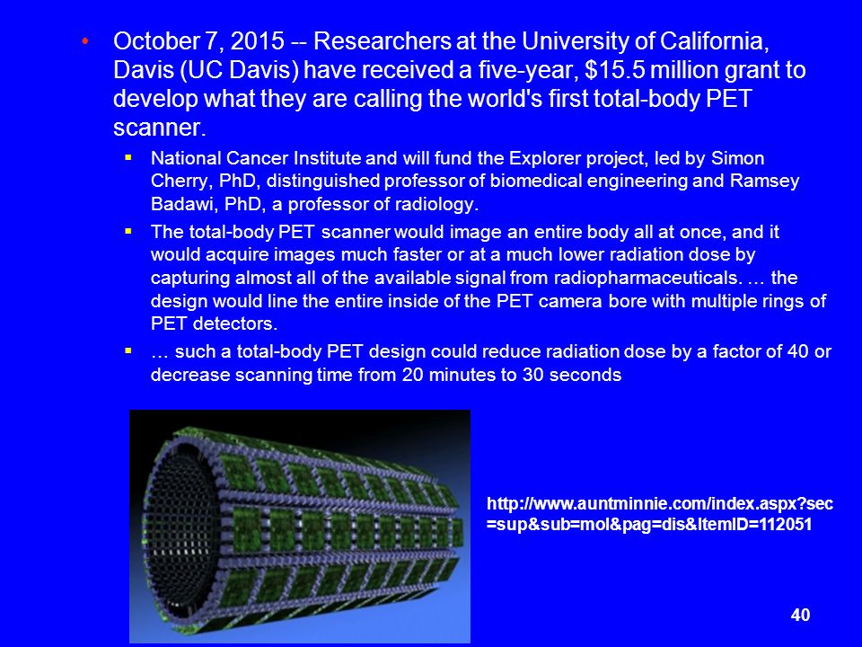 October 7, Researchers at the University of California, Davis (UC Davis) have received a five-year, $15.5 million grant to develop what they are calling the world s first total-body PET scanner.
