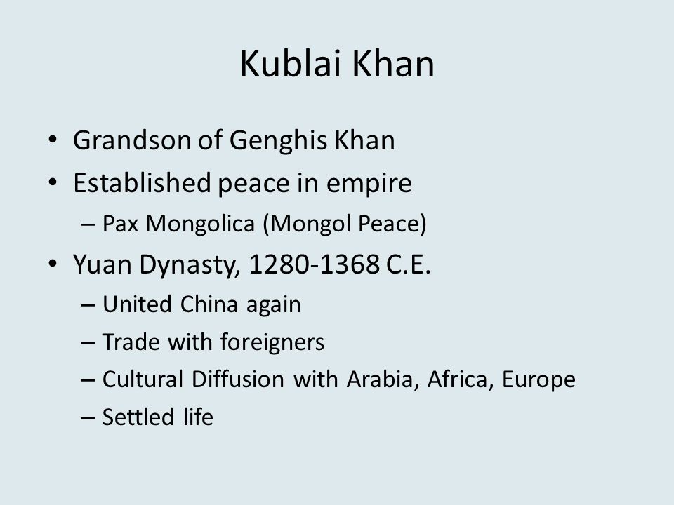 Kublai Khan Grandson of Genghis Khan Established peace in empire