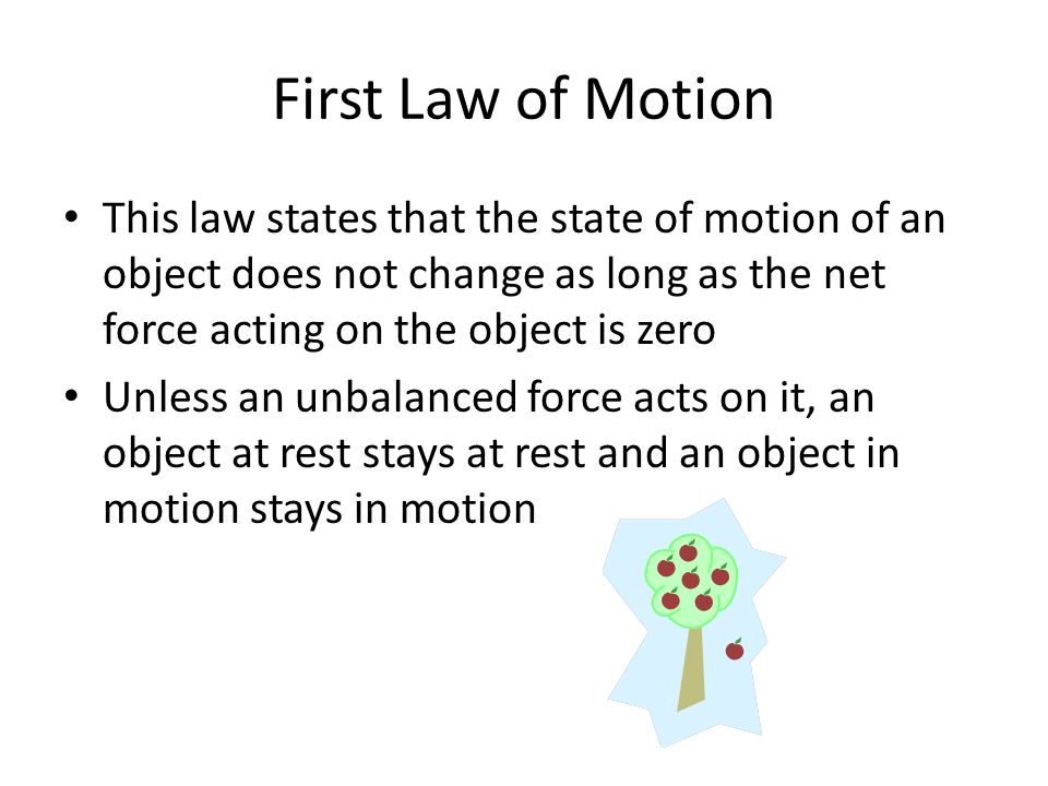 First Law of Motion This law states that the state of motion of an object does not change as long as the net force acting on the object is zero.