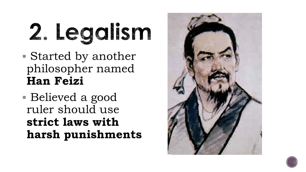 2. Legalism Started by another philosopher named Han Feizi