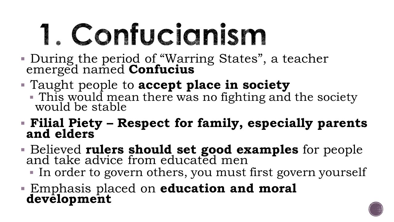 1. Confucianism During the period of Warring States , a teacher emerged named Confucius. Taught people to accept place in society.