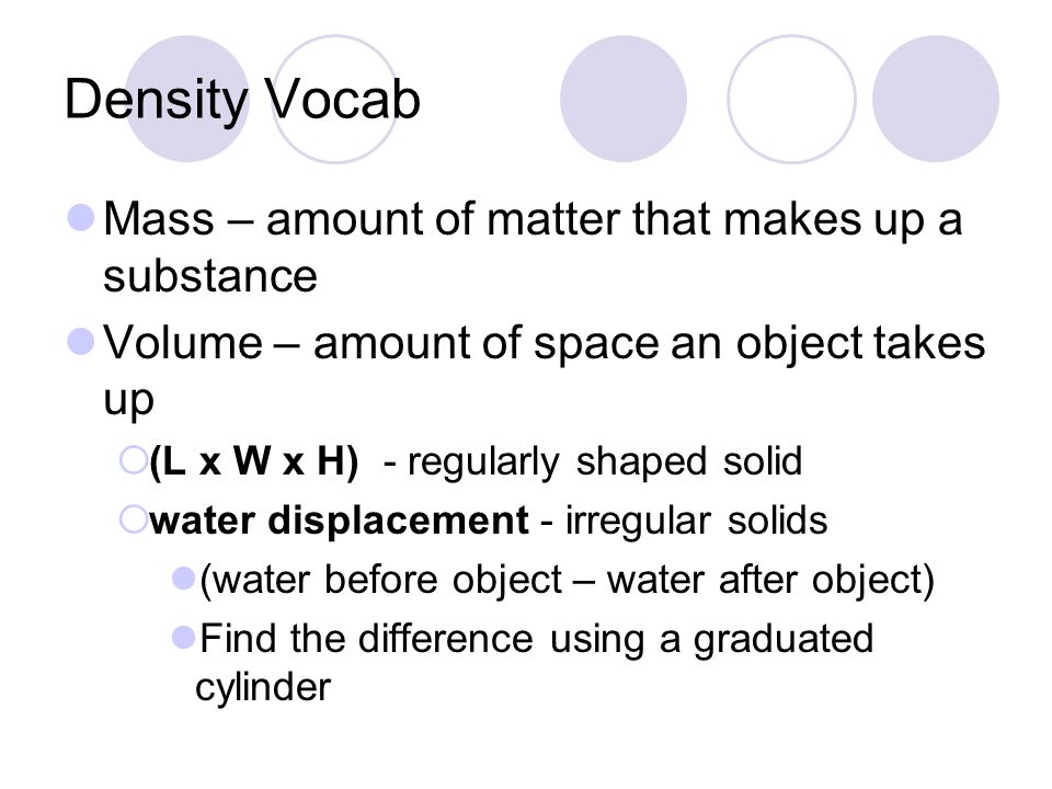 Density Vocab Mass – amount of matter that makes up a substance