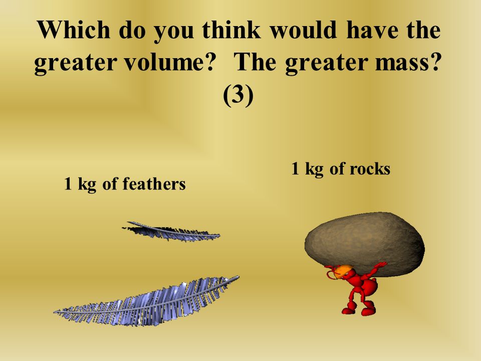 Which do you think would have the greater volume The greater mass (3)