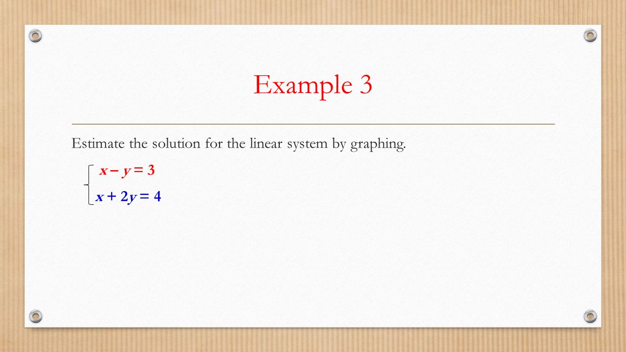 Example 3 Estimate the solution for the linear system by graphing. x – y = 3 x + 2y = 4