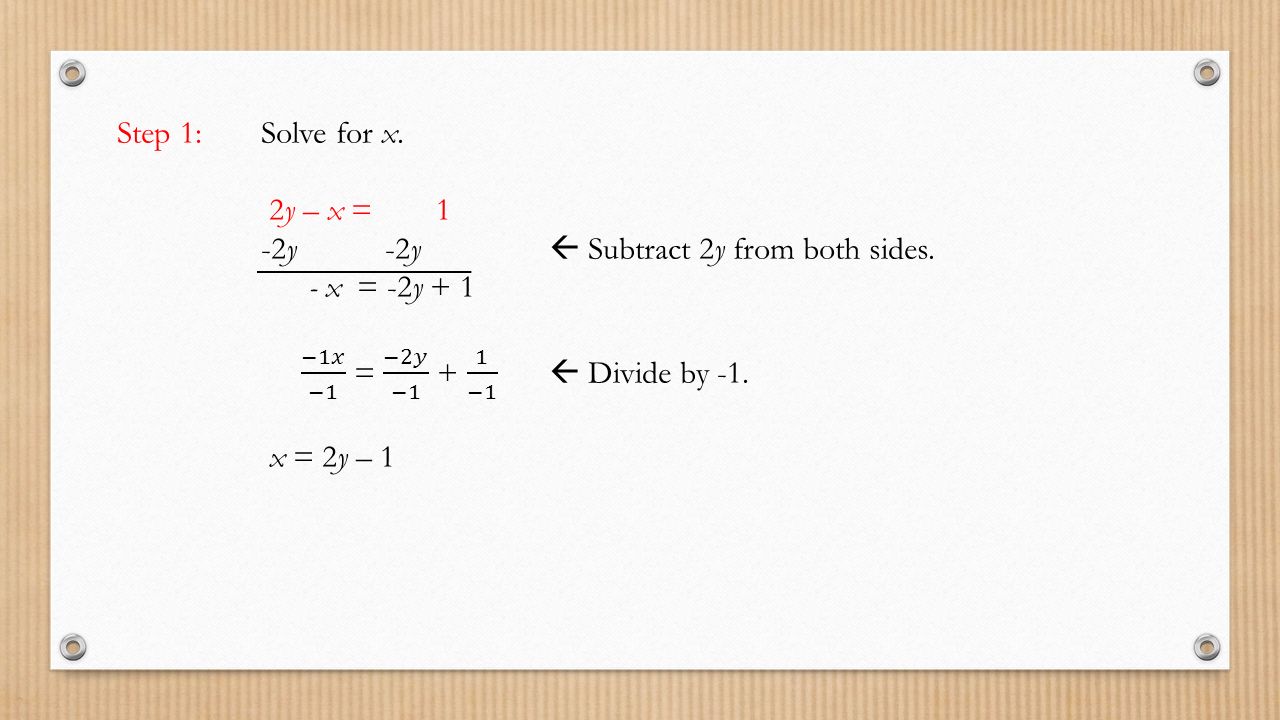 Step 1: Solve for x. 2y – x = 1. -2y -2y  Subtract 2y from both sides. - x = -2y + 1.