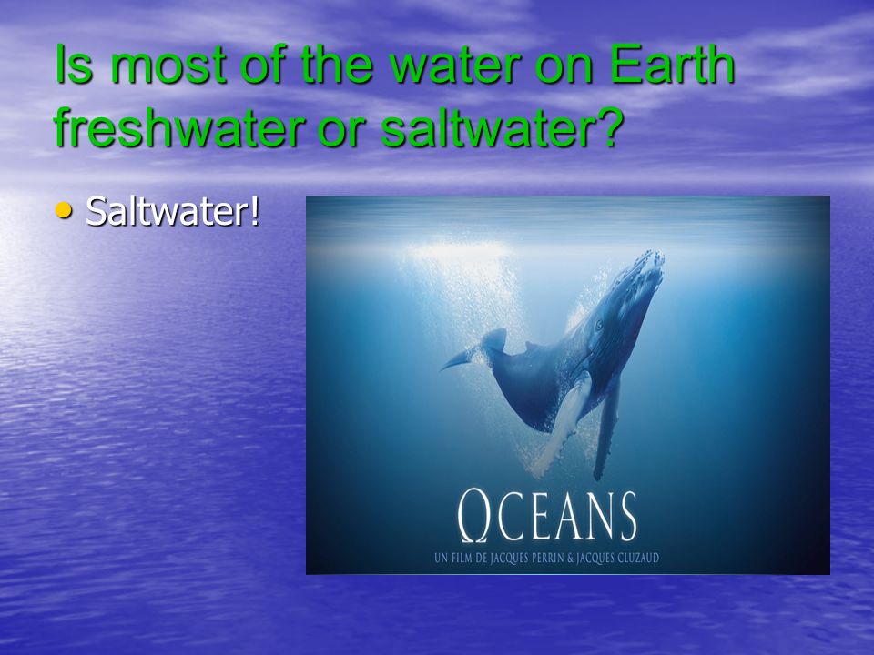 Is most of the water on Earth freshwater or saltwater