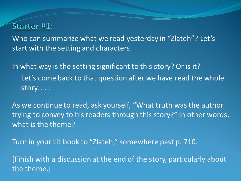 Starter #1: Who can summarize what we read yesterday in Zlateh Let’s start with the setting and characters.