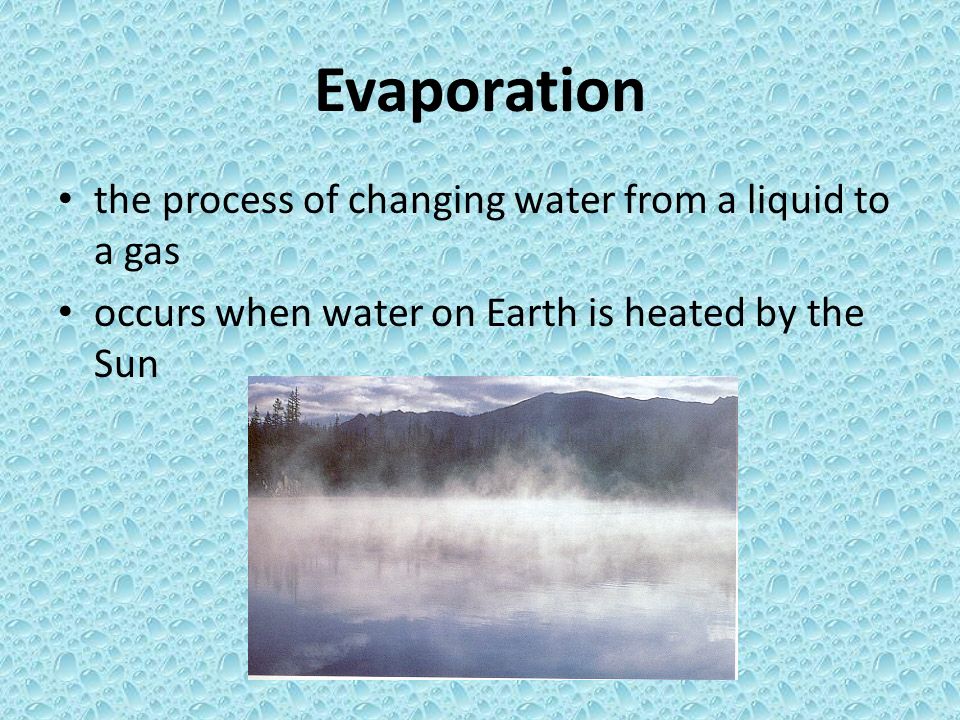 Evaporation the process of changing water from a liquid to a gas