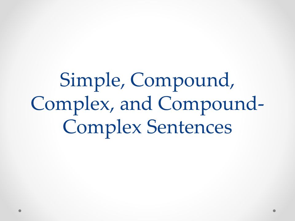 Simple, Compound, Complex, and Compound-Complex Sentences