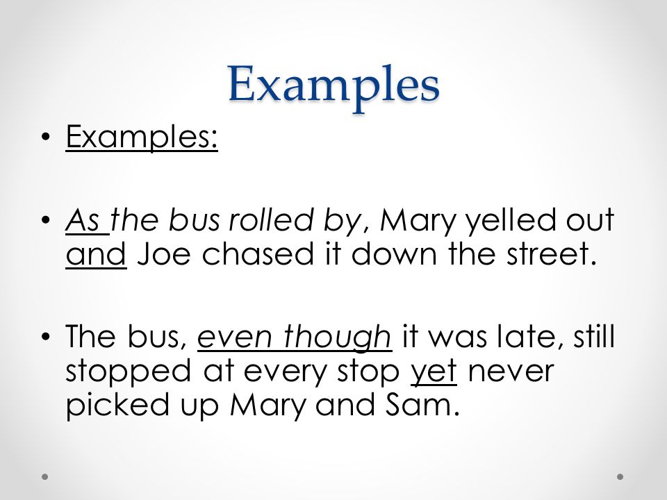 Examples Examples: As the bus rolled by, Mary yelled out and Joe chased it down the street.
