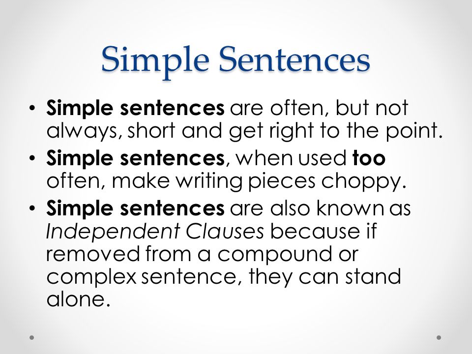 Simple Sentences Simple sentences are often, but not always, short and get right to the point.