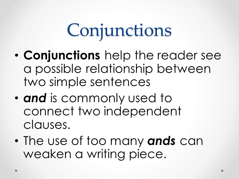 Conjunctions Conjunctions help the reader see a possible relationship between two simple sentences.