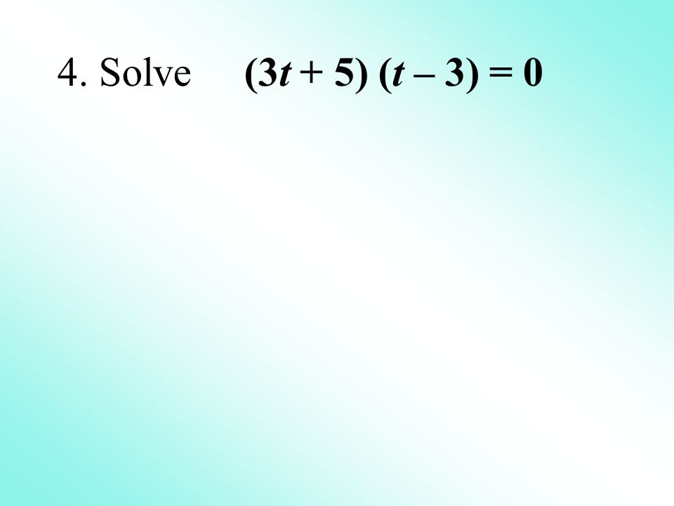 4. Solve (3t + 5) (t – 3) = 0