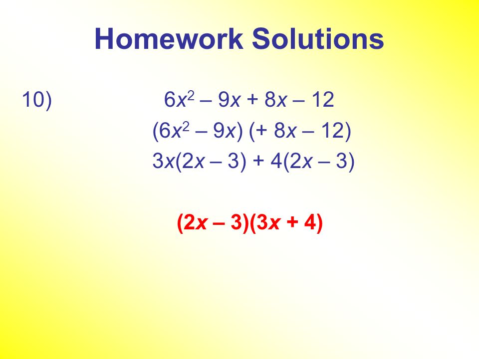 Homework Solutions 10) 6x2 – 9x + 8x – 12 (6x2 – 9x) (+ 8x – 12)