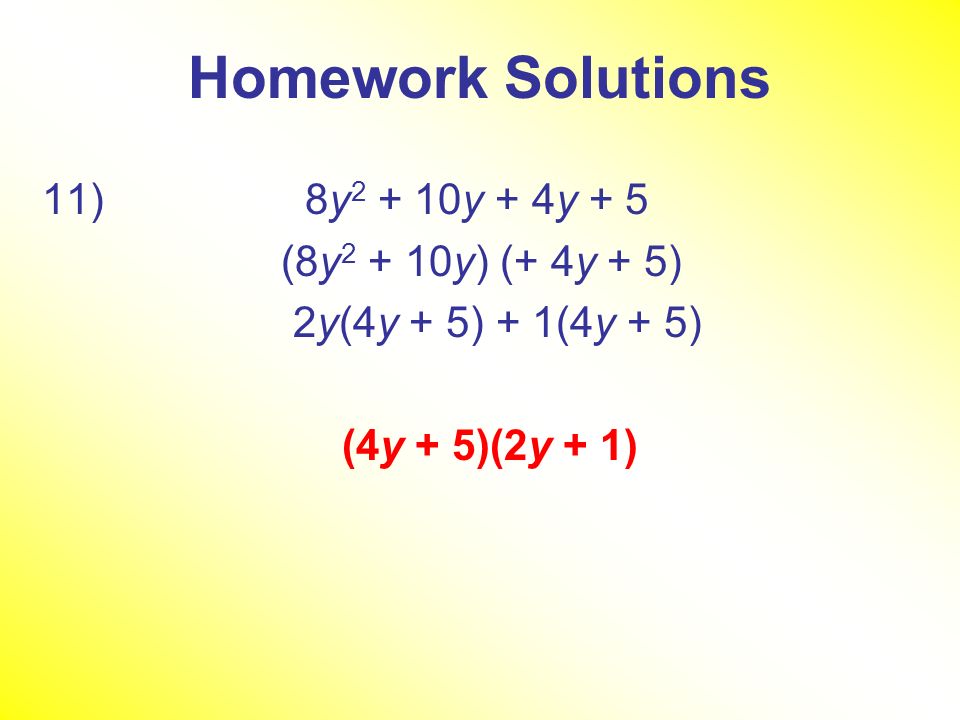 Homework Solutions 11) 8y2 + 10y + 4y + 5 (8y2 + 10y) (+ 4y + 5)
