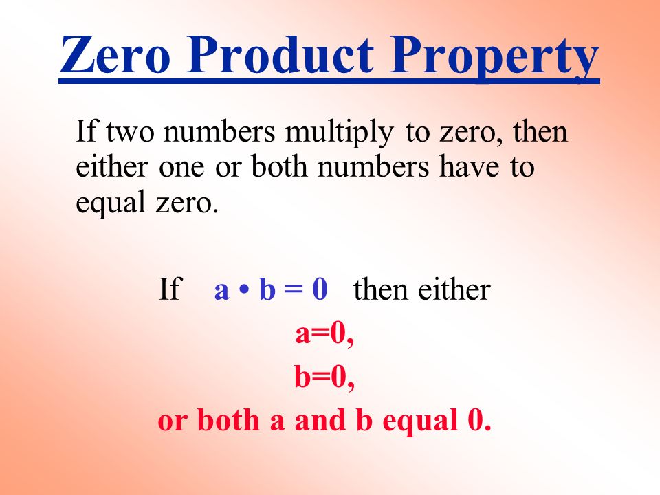 Zero Product Property If two numbers multiply to zero, then either one or both numbers have to equal zero.
