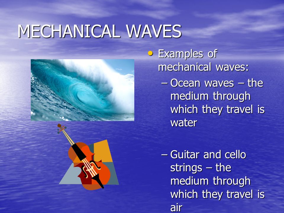 MECHANICAL WAVES Examples of mechanical waves: