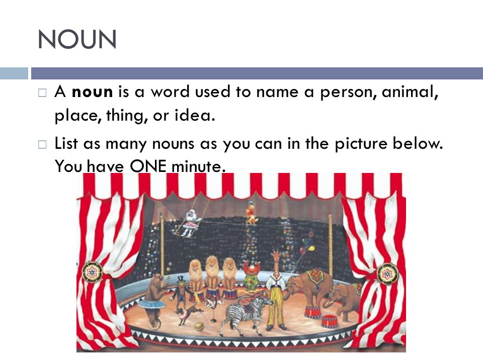 NOUN A noun is a word used to name a person, animal, place, thing, or idea.