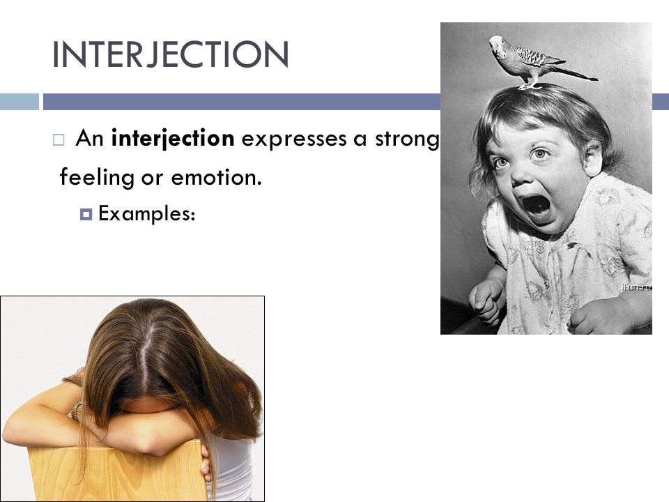 INTERJECTION An interjection expresses a strong feeling or emotion.