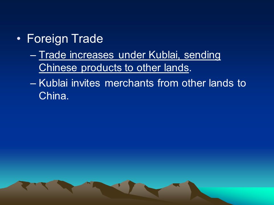 Foreign Trade Trade increases under Kublai, sending Chinese products to other lands.