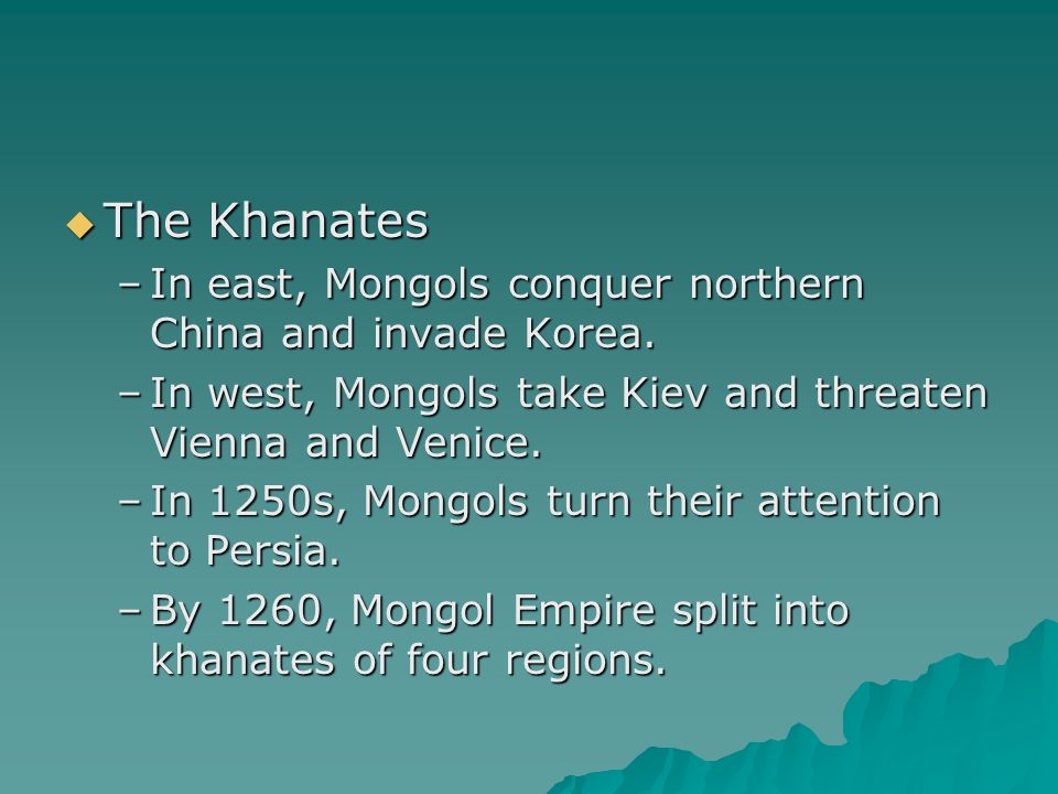 The Khanates In east, Mongols conquer northern China and invade Korea.