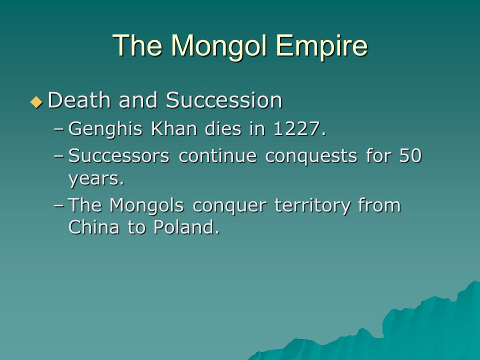 The Mongol Empire Death and Succession Genghis Khan dies in 1227.