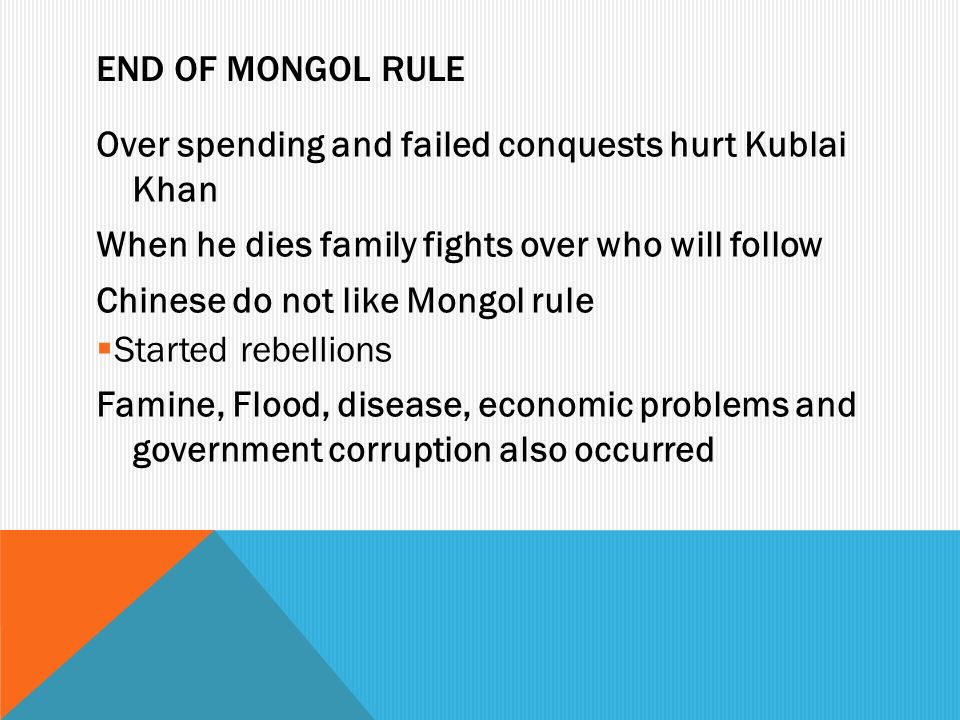 End of Mongol Rule Over spending and failed conquests hurt Kublai Khan. When he dies family fights over who will follow.
