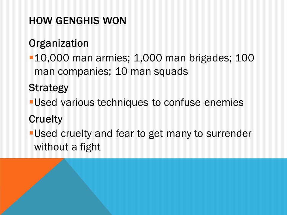 How Genghis won Organization. 10,000 man armies; 1,000 man brigades; 100 man companies; 10 man squads.