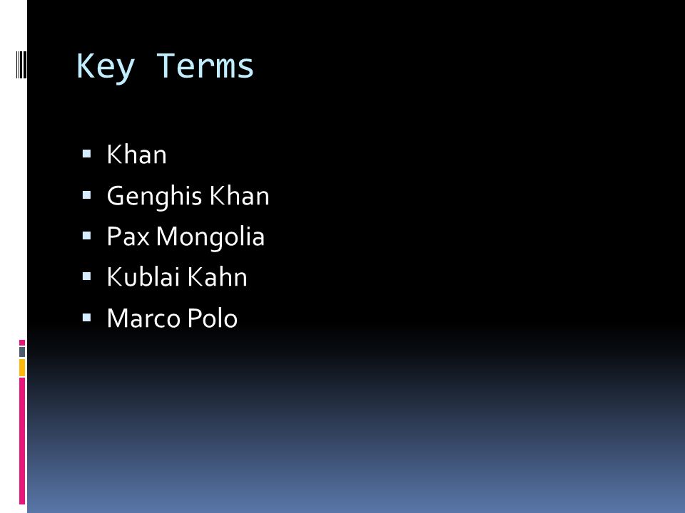 Key Terms Khan Genghis Khan Pax Mongolia Kublai Kahn Marco Polo