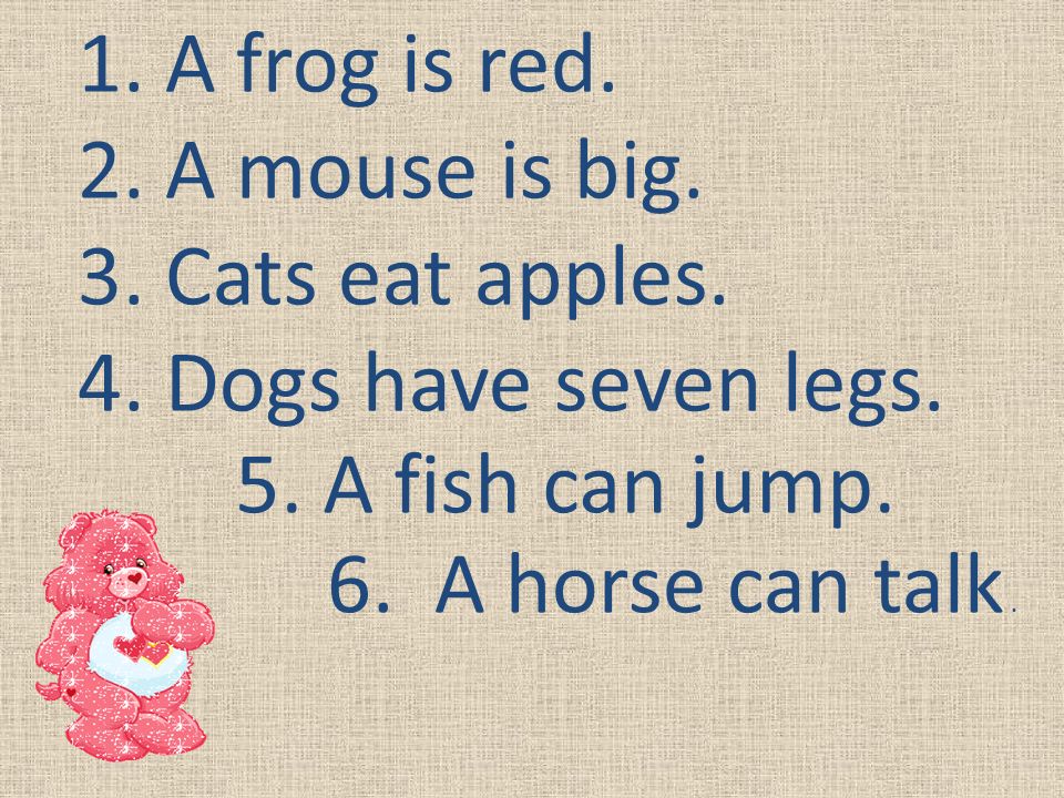 1. A frog is red. 2. A mouse is big. 3. Cats eat apples. 4