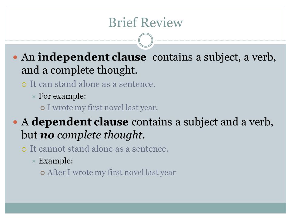 Brief Review An independent clause contains a subject, a verb, and a complete thought. It can stand alone as a sentence.