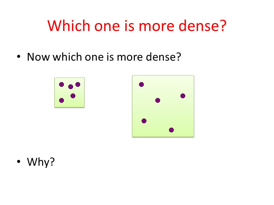 Which one is more dense Now which one is more dense Why