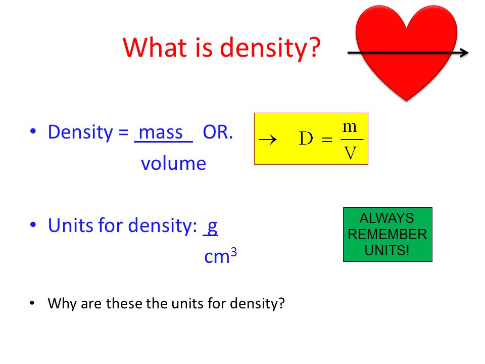 What is density Density = mass OR. volume Units for density: g cm3