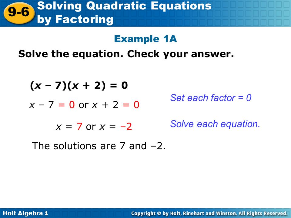 Example 1A Solve the equation. Check your answer. (x – 7)(x + 2) = 0. Set each factor = 0. x – 7 = 0 or x + 2 = 0.